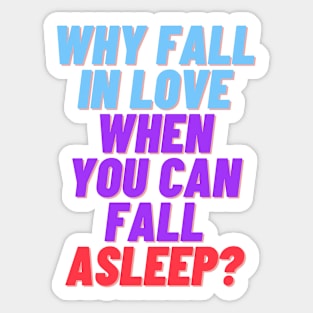 Why fall in love when you can fall asleep Sticker